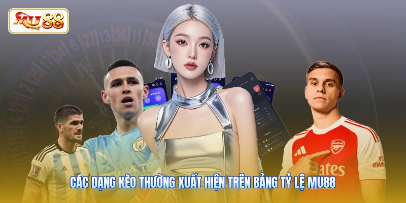 Các dạng kèo thường xuất hiện trên bảng tỷ lệ MU88