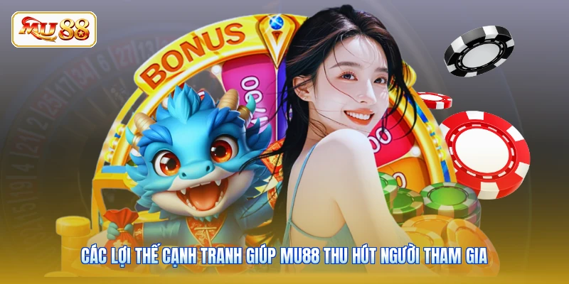 Các lợi thế cạnh tranh giúp MU88 thu hút người tham gia