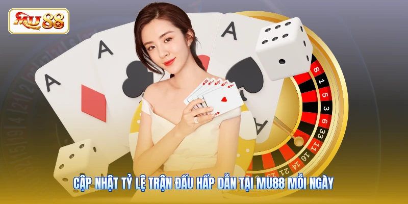 Cập nhật tỷ lệ trận đấu hấp dẫn tại MU88 mỗi ngày