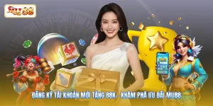 Đăng Ký Tài Khoản Mới Tặng 88K - Khám Phá Ưu Đãi MU88