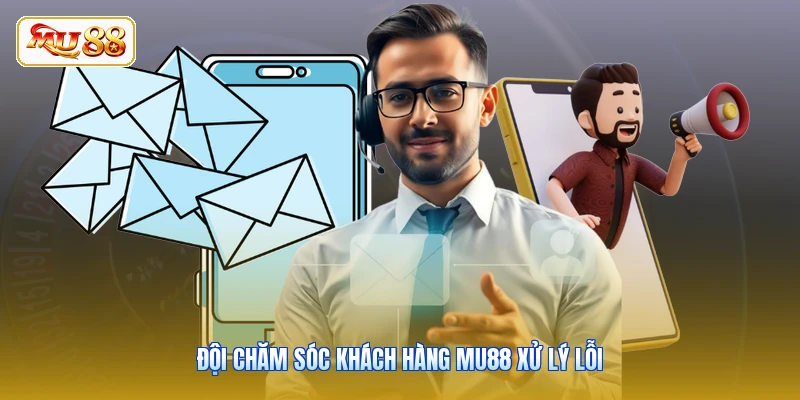 Đội chăm sóc khách hàng MU88 xử lý lỗi