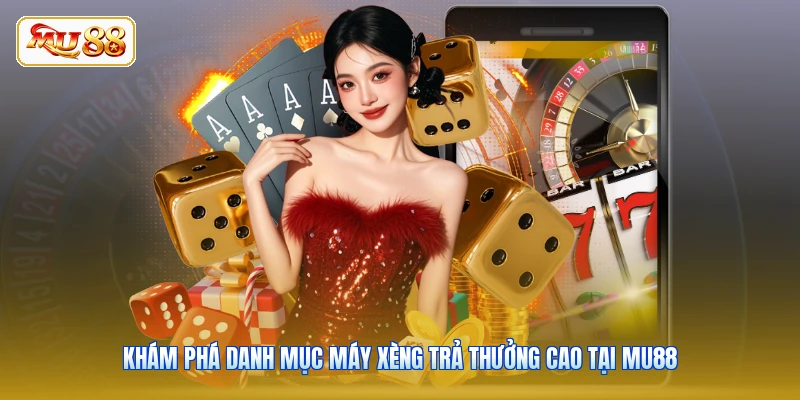 Khám phá danh mục máy xèng trả thưởng cao tại MU88