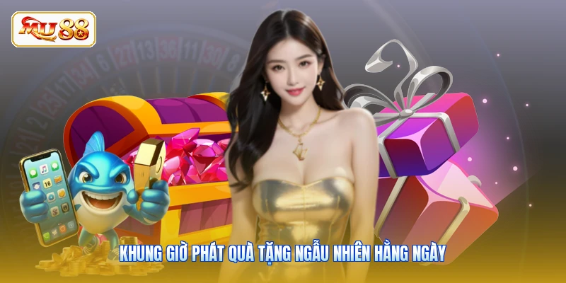 Khung giờ phát quà tặng ngẫu nhiên hằng ngày