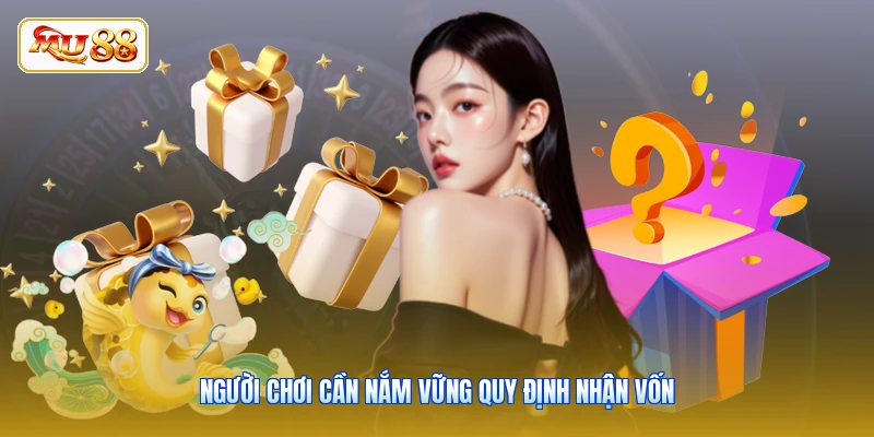 Người chơi cần nắm vững quy định nhận vốn