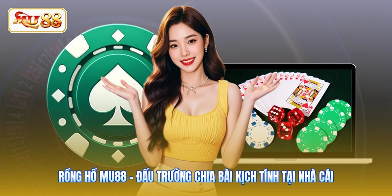 Rồng Hổ MU88 - Đấu Trường Chia Bài Kịch Tính Tại Nhà Cái