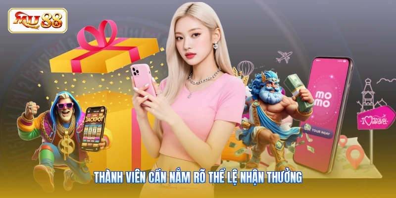 Thành viên cần nắm rõ thể lệ nhận thưởng